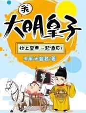 大明我的皇孙身份被朱元璋曝光了免费阅读